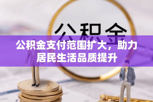 台山公积金支付范围扩大，助力居民生活品质提升