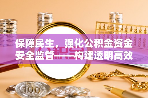 台山保障民生，强化公积金资金安全监管——构建透明高效的管理体系