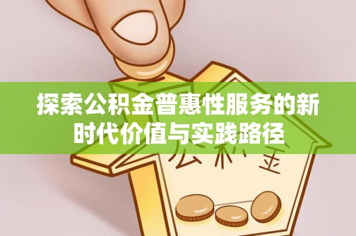 台山探索公积金普惠性服务的新时代价值与实践路径