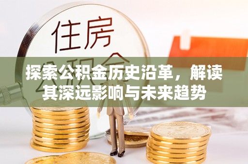 台山探索公积金历史沿革，解读其深远影响与未来趋势