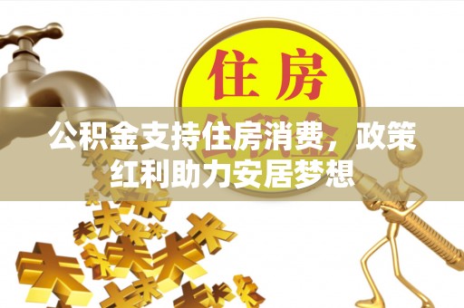 台山公积金支持住房消费，政策红利助力安居梦想