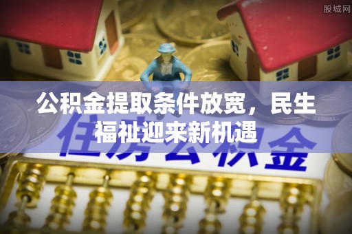 台山公积金提取条件放宽，民生福祉迎来新机遇