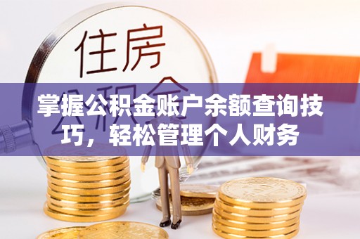 台山掌握公积金账户余额查询技巧，轻松管理个人财务