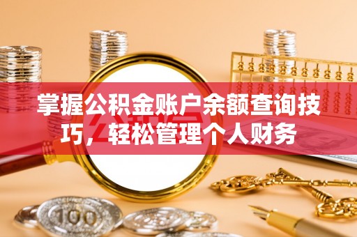 台山掌握公积金账户余额查询技巧，轻松管理个人财务
