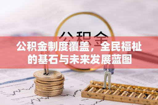 台山公积金制度覆盖，全民福祉的基石与未来发展蓝图