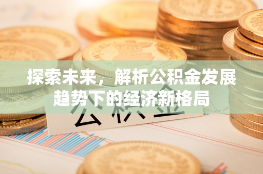 台山探索未来，解析公积金发展趋势下的经济新格局