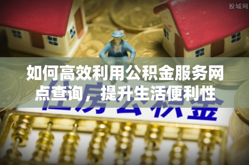 台山如何高效利用公积金服务网点查询，提升生活便利性