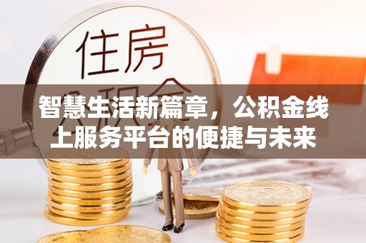 台山智慧生活新篇章，公积金线上服务平台的便捷与未来