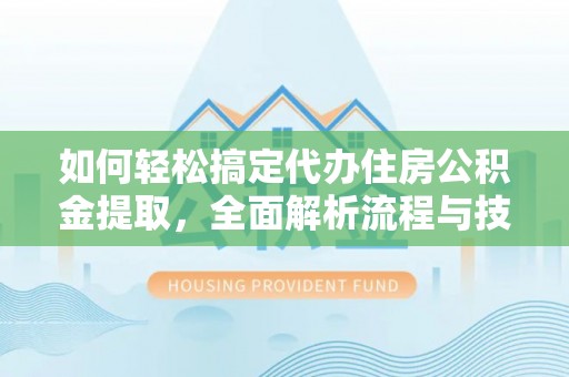 台山如何轻松搞定代办住房公积金提取，全面解析流程与技巧