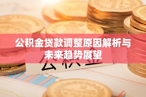 台山公积金贷款调整原因解析与未来趋势展望