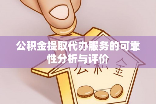 台山公积金提取代办服务的可靠性分析与评价
