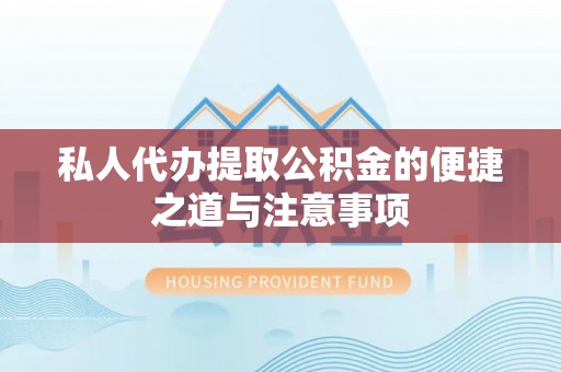 台山私人代办提取公积金的便捷之道与注意事项