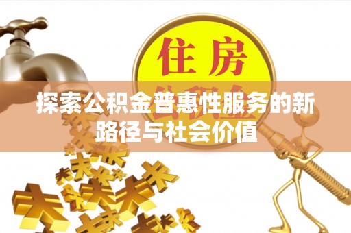 台山探索公积金普惠性服务的新路径与社会价值