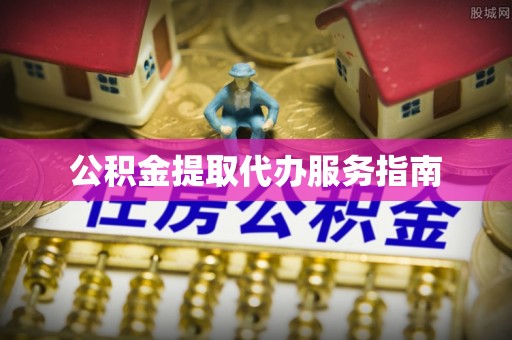 台山公积金提取代办服务指南