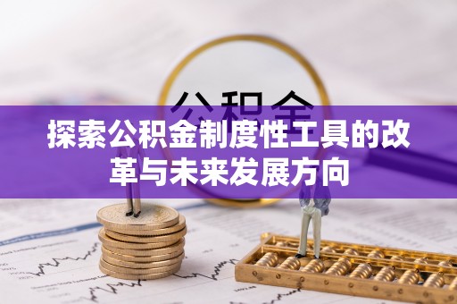 台山探索公积金制度性工具的改革与未来发展方向