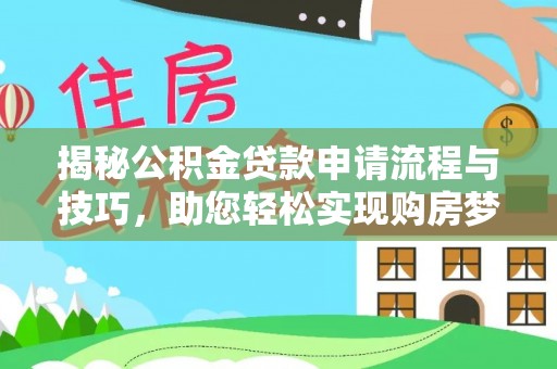 台山揭秘公积金贷款申请流程与技巧，助您轻松实现购房梦