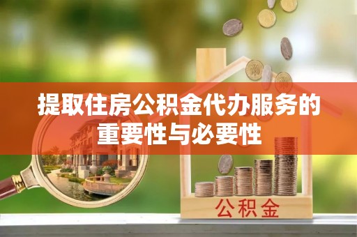 台山提取住房公积金代办服务的重要性与必要性