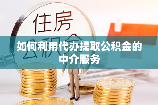 台山如何利用代办提取公积金的中介服务
