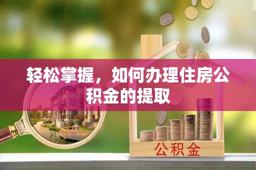 台山轻松掌握，如何办理住房公积金的提取