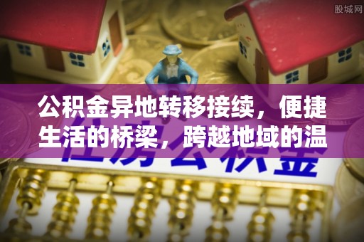 台山公积金异地转移接续，便捷生活的桥梁，跨越地域的温暖保障