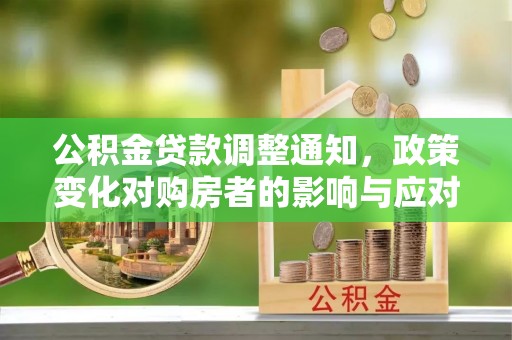 台山公积金贷款调整通知，政策变化对购房者的影响与应对策略