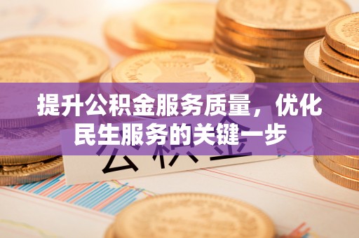台山提升公积金服务质量，优化民生服务的关键一步