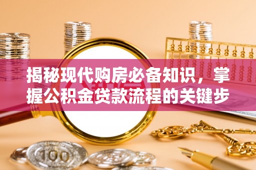 台山揭秘现代购房必备知识，掌握公积金贷款流程的关键步骤