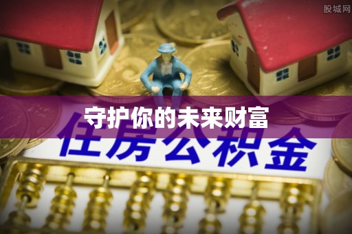 台山守护你的未来财富