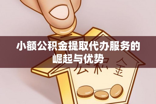 台山小额公积金提取代办服务的崛起与优势