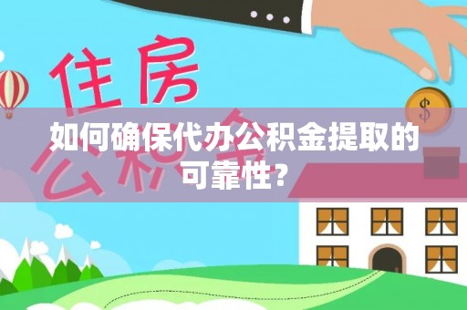 台山如何确保代办公积金提取的可靠性？