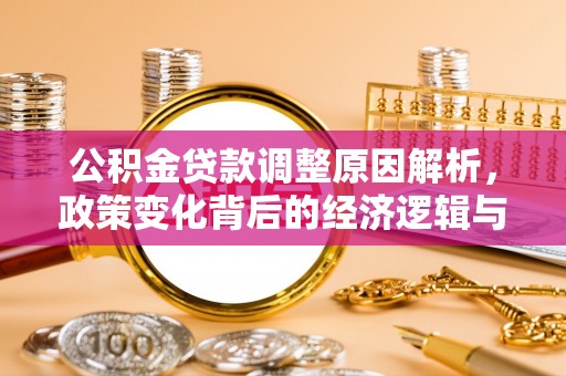 台山公积金贷款调整原因解析，政策变化背后的经济逻辑与民生考量